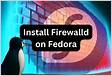 How To Install FirewallD on Fedora 38